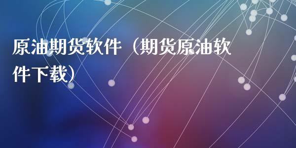 原油期货软件（期货原油软件下载）_https://www.xyskdbj.com_期货学院_第1张