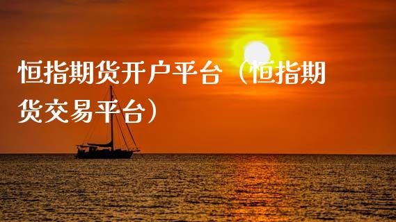 恒指期货开户平台（恒指期货交易平台）_https://www.xyskdbj.com_期货手续费_第1张