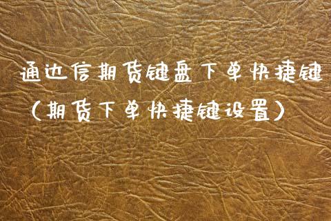 通达信期货键盘下单快捷键（期货下单快捷键设置）_https://www.xyskdbj.com_期货行情_第1张