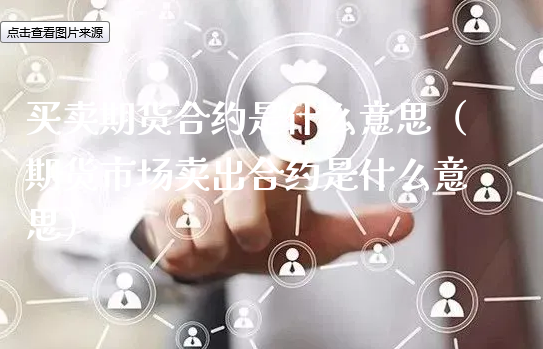 买卖期货合约是什么意思（期货市场卖出合约是什么意思）_https://www.xyskdbj.com_期货平台_第1张