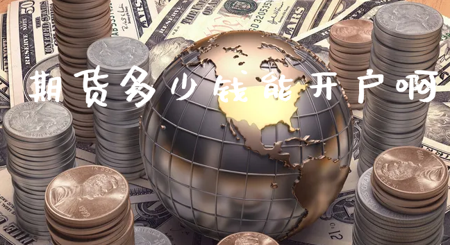 期货多少钱能开户啊_https://www.xyskdbj.com_原油行情_第1张