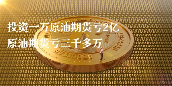 投资一万原油期货亏2亿 原油期货亏三千多万_https://www.xyskdbj.com_原油行情_第1张