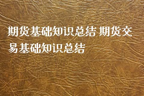 期货基础知识总结 期货交易基础知识总结_https://www.xyskdbj.com_期货学院_第1张