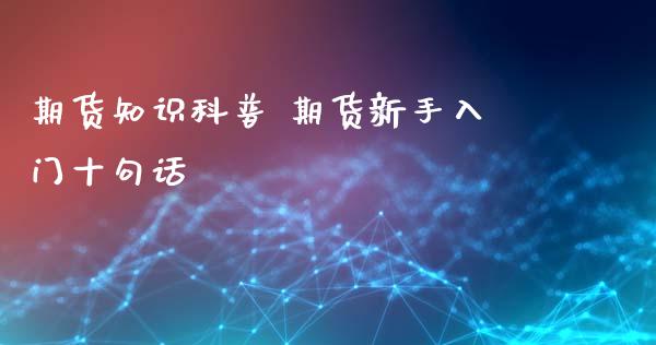 期货知识科普 期货新手入门十句话_https://www.xyskdbj.com_期货手续费_第1张