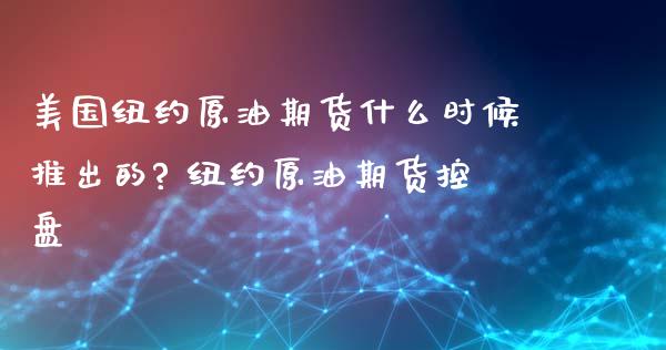 美国纽约原油期货什么时候推出的? 纽约原油期货控盘_https://www.xyskdbj.com_期货学院_第1张