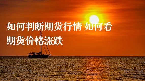 如何判断期货行情 如何看期货价格涨跌_https://www.xyskdbj.com_期货平台_第1张