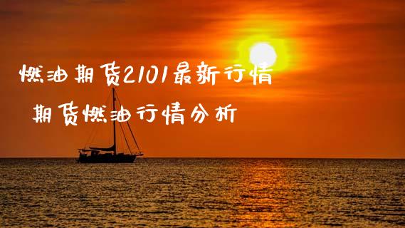 燃油期货2101最新行情 期货燃油行情分析_https://www.xyskdbj.com_期货学院_第1张