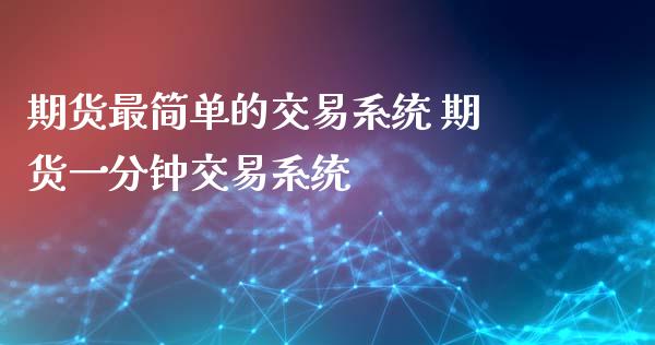 期货最简单的交易系统 期货一分钟交易系统_https://www.xyskdbj.com_期货学院_第1张