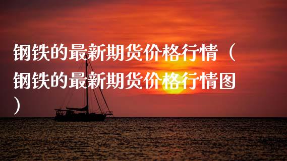 钢铁的最新期货价格行情（钢铁的最新期货价格行情图）_https://www.xyskdbj.com_期货学院_第1张