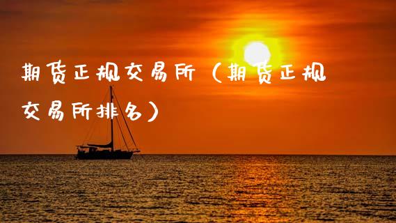 期货正规交易所（期货正规交易所排名）_https://www.xyskdbj.com_原油行情_第1张