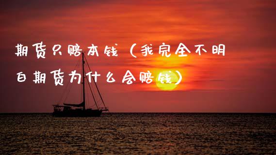 期货只赔本钱（我完全不明白期货为什么会赔钱）_https://www.xyskdbj.com_原油直播_第1张