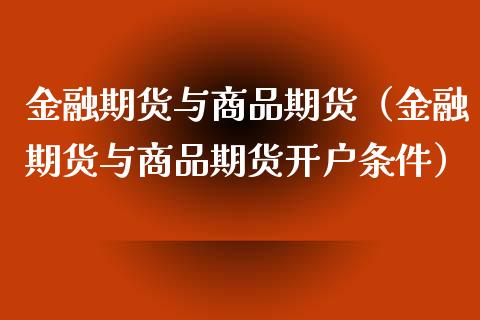 金融期货与商品期货（金融期货与商品期货开户条件）_https://www.xyskdbj.com_期货平台_第1张