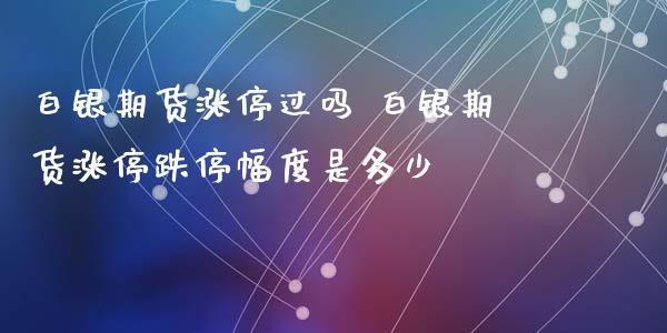 白银期货涨停过吗 白银期货涨停跌停幅度是多少_https://www.xyskdbj.com_期货平台_第1张