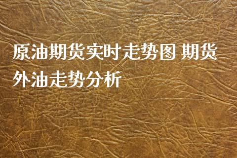 原油期货实时走势图 期货外油走势分析_https://www.xyskdbj.com_期货学院_第1张