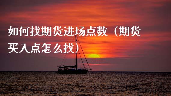 如何找期货进场点数（期货买入点怎么找）_https://www.xyskdbj.com_原油直播_第1张