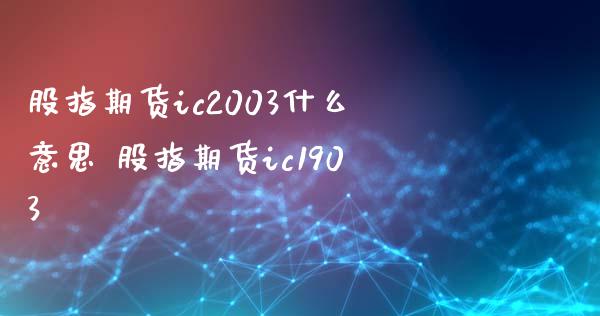 股指期货ic2003什么意思 股指期货ic1903_https://www.xyskdbj.com_期货手续费_第1张