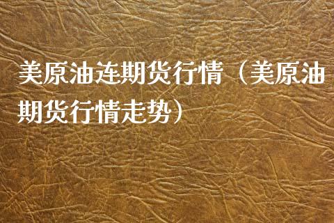 美原油连期货行情（美原油期货行情走势）_https://www.xyskdbj.com_期货行情_第1张