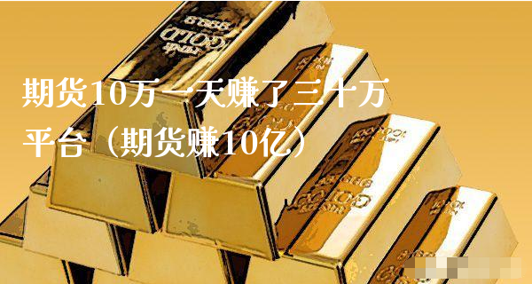 期货10万一天赚了三十万平台（期货赚10亿）_https://www.xyskdbj.com_期货行情_第1张