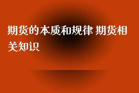 期货的本质和规律 期货相关知识_https://www.xyskdbj.com_期货手续费_第1张