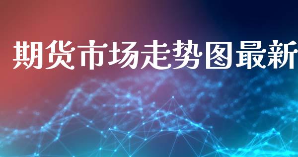 期货市场走势图最新_https://www.xyskdbj.com_期货行情_第1张