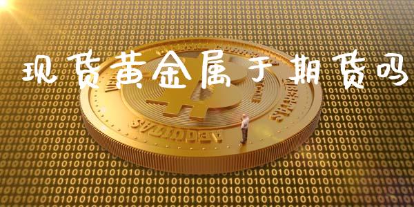 现货黄金属于期货吗_https://www.xyskdbj.com_原油行情_第1张