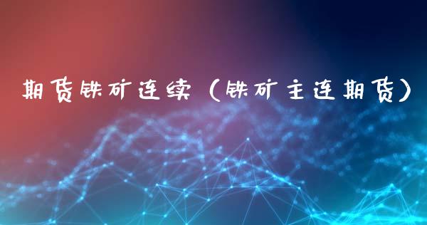 期货铁矿连续（铁矿主连期货）_https://www.xyskdbj.com_期货行情_第1张