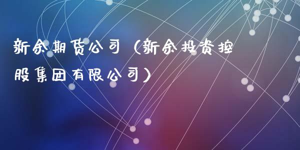 新余期货公司（新余投资控股集团有限公司）_https://www.xyskdbj.com_期货学院_第1张