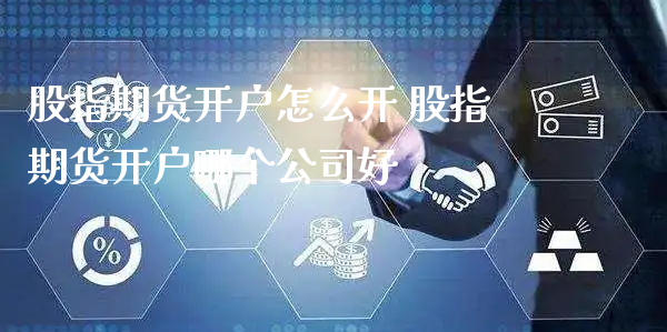 股指期货开户怎么开 股指期货开户哪个公司好_https://www.xyskdbj.com_期货行情_第1张