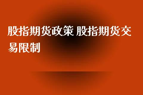 股指期货政策 股指期货交易限制_https://www.xyskdbj.com_期货行情_第1张