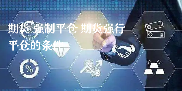 期货 强制平仓 期货强行平仓的条件_https://www.xyskdbj.com_期货学院_第1张