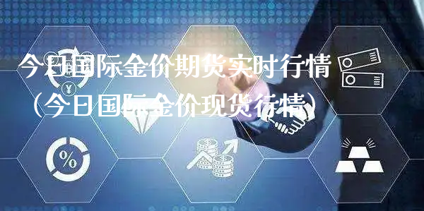今日国际金价期货实时行情（今日国际金价现货行情）_https://www.xyskdbj.com_期货手续费_第1张