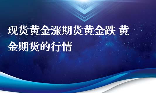 现货黄金涨期货黄金跌 黄金期货的行情_https://www.xyskdbj.com_期货学院_第1张