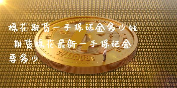 棉花期货一手保证金多少钱 期货棉花最新一手保证金要多少_https://www.xyskdbj.com_期货手续费_第1张