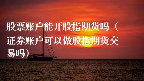 股票账户能开股指期货吗（证券账户可以做股指期货交易吗）_https://www.xyskdbj.com_期货学院_第1张