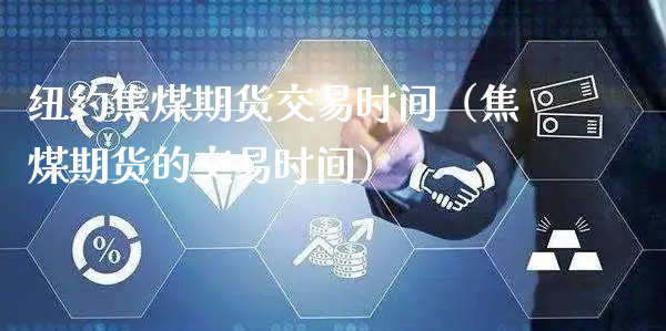 纽约焦煤期货交易时间（焦煤期货的交易时间）_https://www.xyskdbj.com_期货行情_第1张