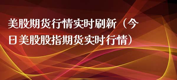 美股期货行情实时刷新（今日美股股指期货实时行情）_https://www.xyskdbj.com_期货手续费_第1张