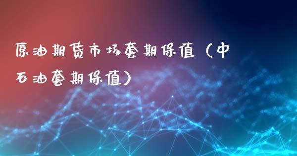 原油期货市场套期保值（中石油套期保值）_https://www.xyskdbj.com_期货学院_第1张