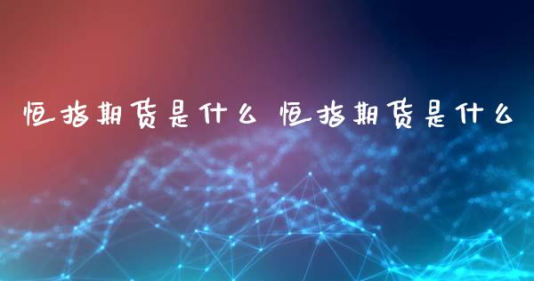 恒指期货是什么 恒指期货是什么_https://www.xyskdbj.com_期货学院_第1张