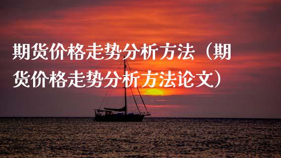 期货价格走势分析方法（期货价格走势分析方法论文）_https://www.xyskdbj.com_原油行情_第1张