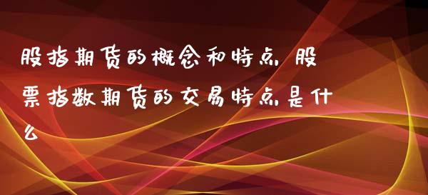 股指期货的概念和特点 股票指数期货的交易特点是什么_https://www.xyskdbj.com_期货学院_第1张