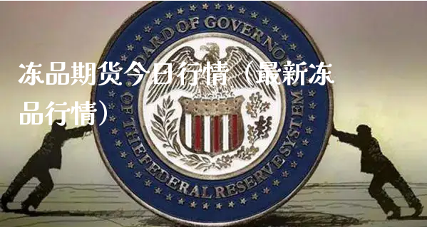冻品期货今日行情（最新冻品行情）_https://www.xyskdbj.com_期货行情_第1张