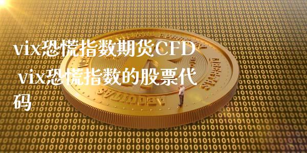 vix恐慌指数期货CFD vix恐慌指数的股票代码_https://www.xyskdbj.com_期货学院_第1张