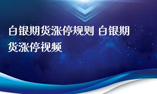 白银期货涨停规则 白银期货涨停视频_https://www.xyskdbj.com_期货平台_第1张