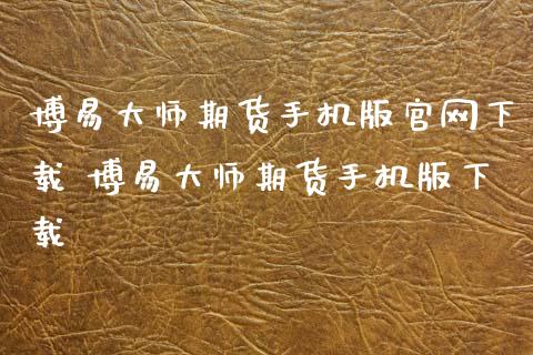 博易大师期货手机版官网下载 博易大师期货手机版下载_https://www.xyskdbj.com_期货学院_第1张