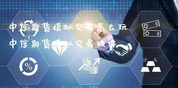 中信期货模拟交易怎么玩 中信期货模拟交易软件_https://www.xyskdbj.com_原油直播_第1张