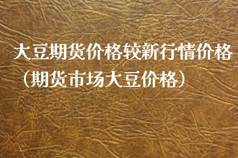 大豆期货价格较新行情价格（期货市场大豆价格）_https://www.xyskdbj.com_期货行情_第1张