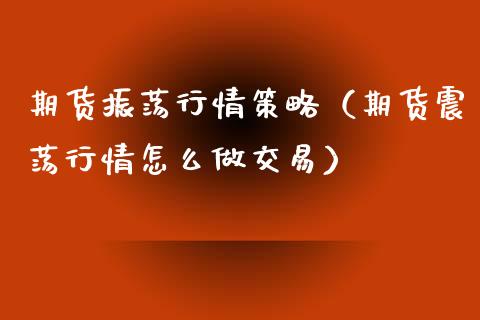 期货振荡行情策略（期货震荡行情怎么做交易）_https://www.xyskdbj.com_期货平台_第1张