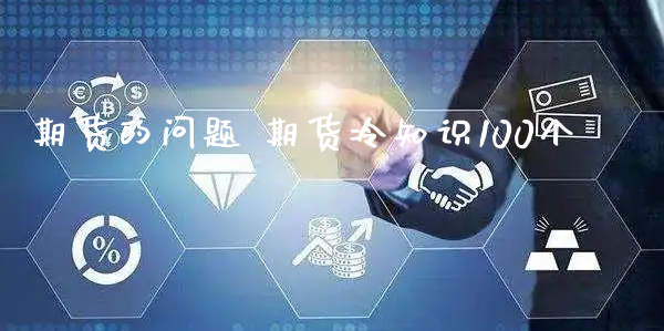 期货的问题 期货冷知识100个_https://www.xyskdbj.com_原油行情_第1张