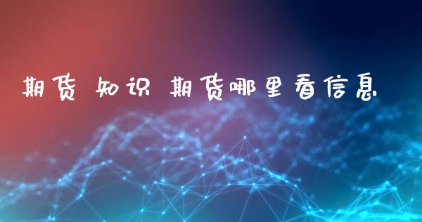 期货 知识 期货哪里看信息_https://www.xyskdbj.com_期货手续费_第1张