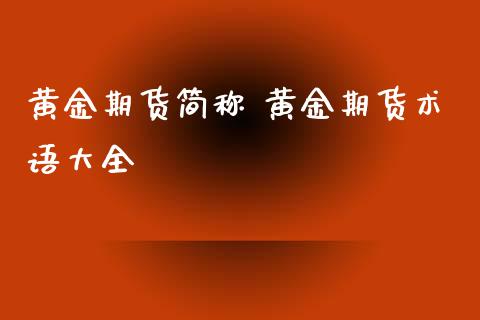 黄金期货简称 黄金期货术语大全_https://www.xyskdbj.com_期货平台_第1张